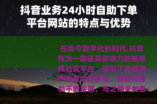 抖音业务24小时自助下单平台网站的特点与优势