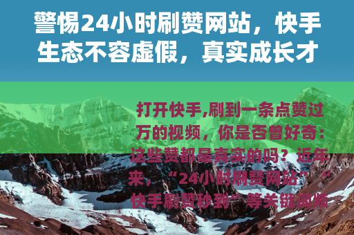 警惕24小时刷赞网站，快手生态不容虚假，真实成长才是王道