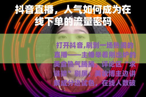 抖音直播，人气如何成为在线下单的流量密码