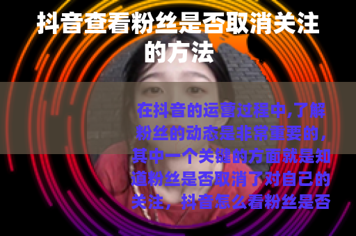 抖音查看粉丝是否取消关注的方法