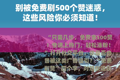 别被免费刷500个赞迷惑，这些风险你必须知道！