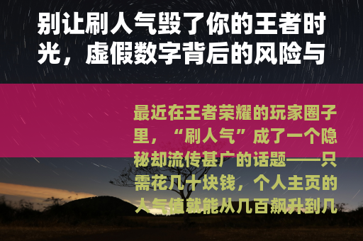 别让刷人气毁了你的王者时光，虚假数字背后的风险与真实的价值