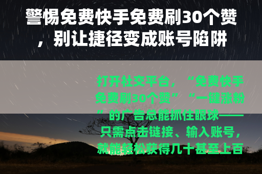警惕免费快手免费刷30个赞，别让捷径变成账号陷阱
