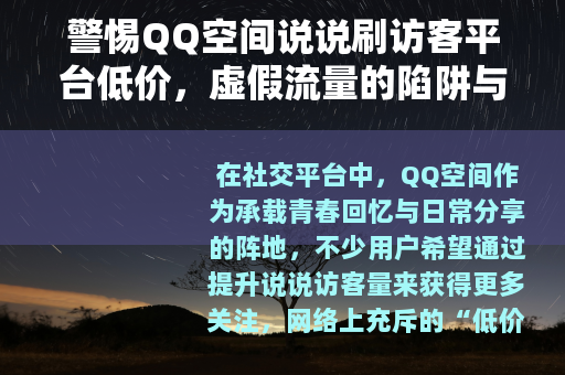 警惕QQ空间说说刷访客平台低价，虚假流量的陷阱与风险