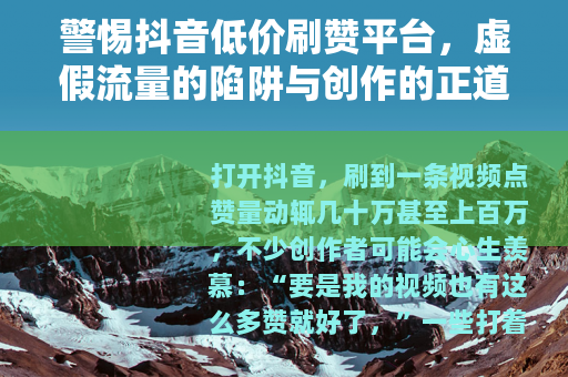 警惕抖音低价刷赞平台，虚假流量的陷阱与创作的正道