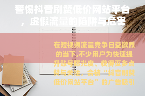 警惕抖音刷赞低价网站平台，虚假流量的陷阱与危害