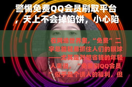 警惕免费QQ会员刷取平台，天上不会掉馅饼，小心陷阱藏其中
