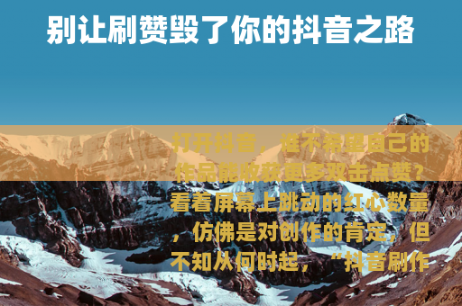 别让刷赞毁了你的抖音之路