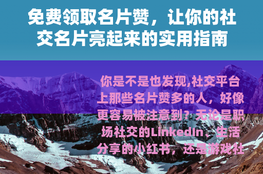 免费领取名片赞，让你的社交名片亮起来的实用指南