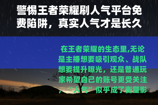 警惕王者荣耀刷人气平台免费陷阱，真实人气才是长久之道
