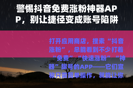 警惕抖音免费涨粉神器APP，别让捷径变成账号陷阱