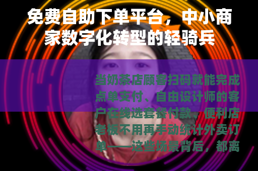 免费自助下单平台，中小商家数字化转型的轻骑兵