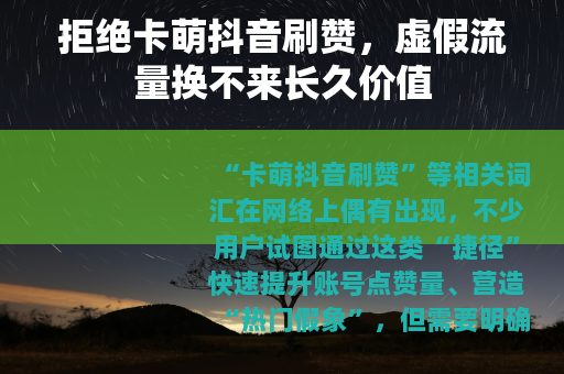 拒绝卡萌抖音刷赞，虚假流量换不来长久价值