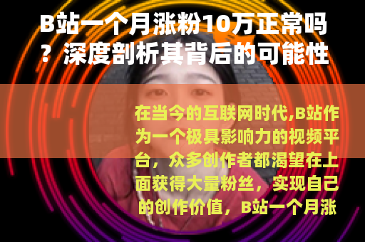 B站一个月涨粉10万正常吗？深度剖析其背后的可能性