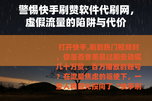 警惕快手刷赞软件代刷网，虚假流量的陷阱与代价