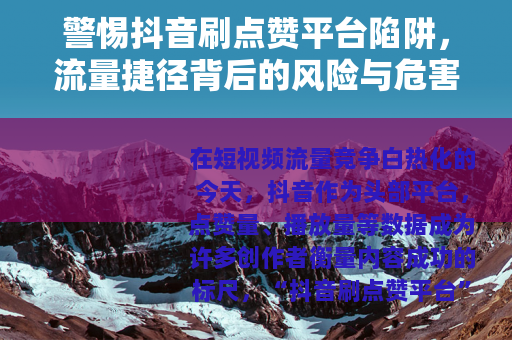 警惕抖音刷点赞平台陷阱，流量捷径背后的风险与危害
