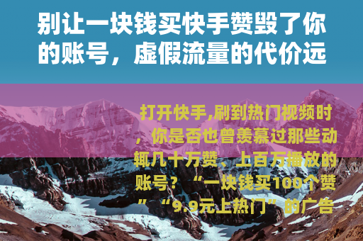 别让一块钱买快手赞毁了你的账号，虚假流量的代价远比你想的大