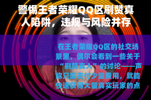 警惕王者荣耀QQ区刷赞真人陷阱，违规与风险并存