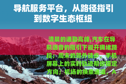 导航服务平台，从路径指引到数字生态枢纽