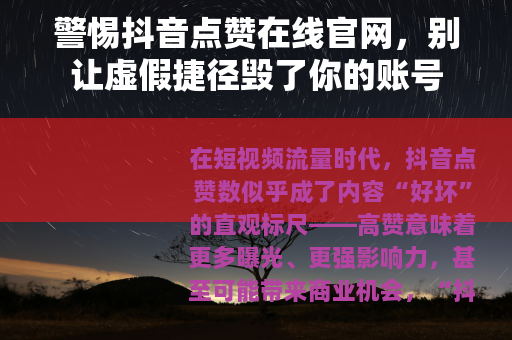警惕抖音点赞在线官网，别让虚假捷径毁了你的账号