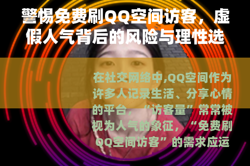 警惕免费刷QQ空间访客，虚假人气背后的风险与理性选择