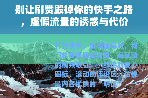 别让刷赞毁掉你的快手之路，虚假流量的诱惑与代价