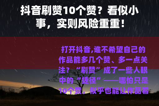 抖音刷赞10个赞？看似小事，实则风险重重！