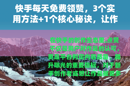 快手每天免费领赞，3个实用方法+1个核心秘诀，让作品曝光翻倍