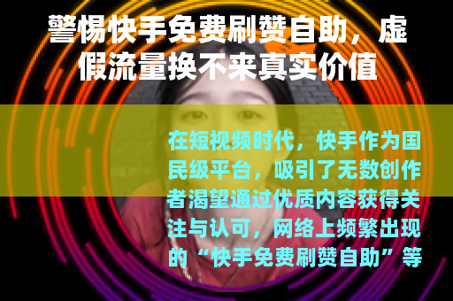 警惕快手免费刷赞自助，虚假流量换不来真实价值