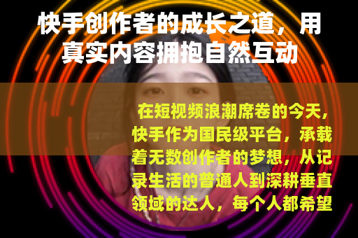 快手创作者的成长之道，用真实内容拥抱自然互动