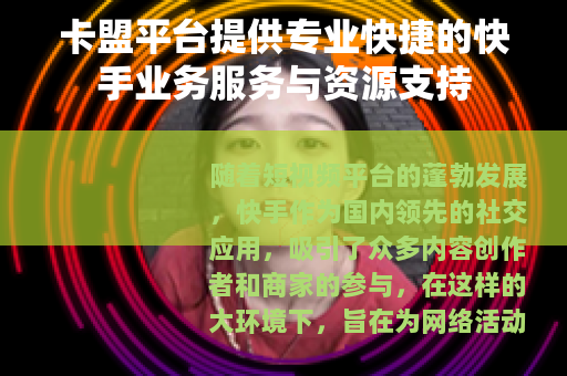 卡盟平台提供专业快捷的快手业务服务与资源支持