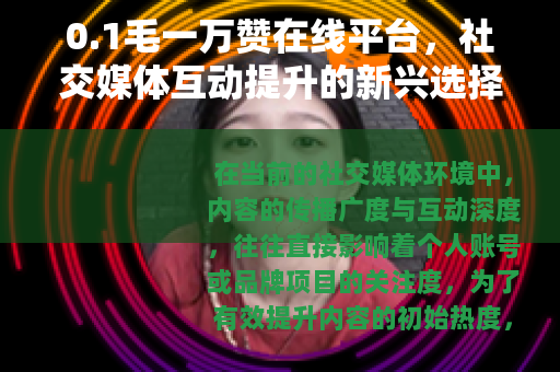 0.1毛一万赞在线平台，社交媒体互动提升的新兴选择