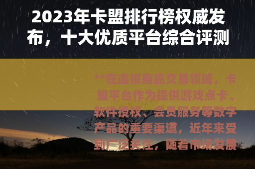 2023年卡盟排行榜权威发布，十大优质平台综合评测与选择指南
