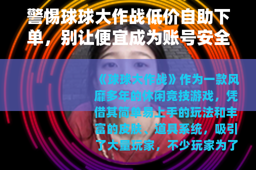 警惕球球大作战低价自助下单，别让便宜成为账号安全的陷阱