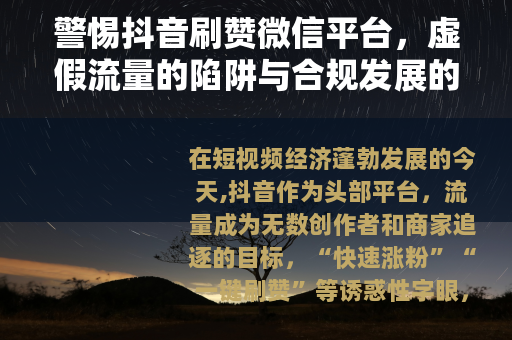 警惕抖音刷赞微信平台，虚假流量的陷阱与合规发展的正道