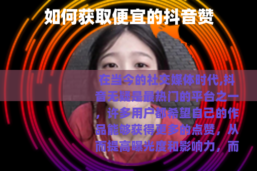 如何获取便宜的抖音赞