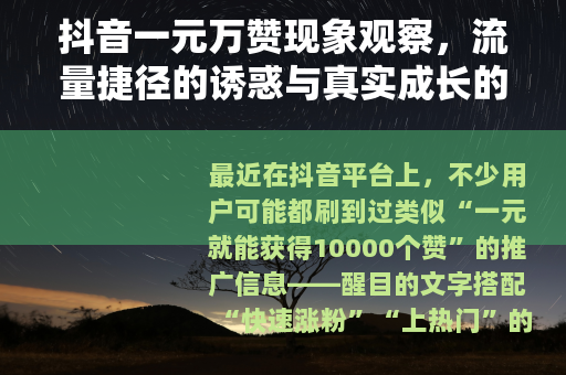 抖音一元万赞现象观察，流量捷径的诱惑与真实成长的价值