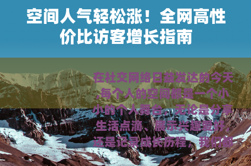 空间人气轻松涨！全网高性价比访客增长指南