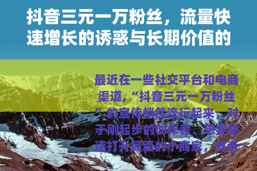 抖音三元一万粉丝，流量快速增长的诱惑与长期价值的选择