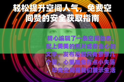 轻松提升空间人气，免费空间赞的安全获取指南