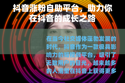 抖音涨粉自助平台，助力你在抖音的成长之路