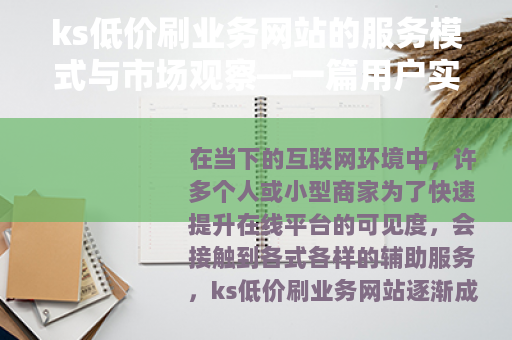 ks低价刷业务网站的服务模式与市场观察—一篇用户实用指南