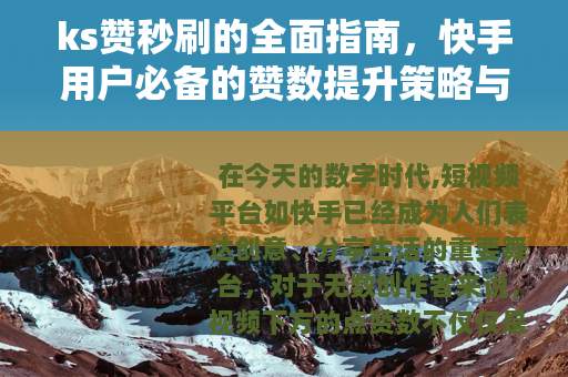 ks赞秒刷的全面指南，快手用户必备的赞数提升策略与技巧
