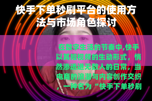 快手下单秒刷平台的使用方法与市场角色探讨