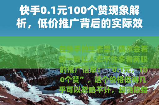 快手0.1元100个赞现象解析，低价推广背后的实际效果观察