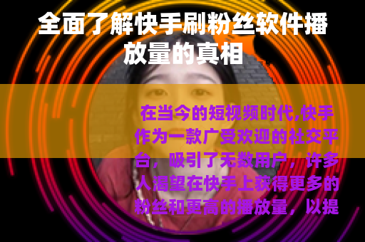 全面了解快手刷粉丝软件播放量的真相