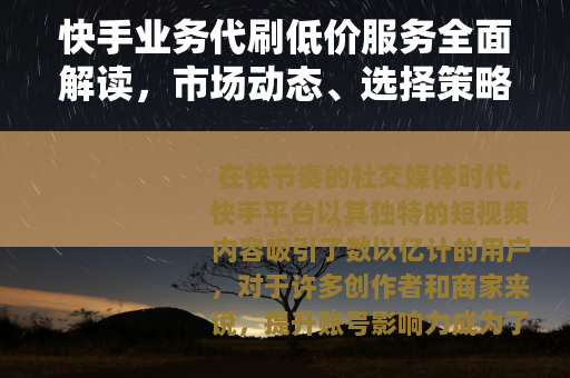 快手业务代刷低价服务全面解读，市场动态、选择策略与使用心得