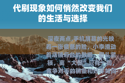 代刷现象如何悄然改变我们的生活与选择