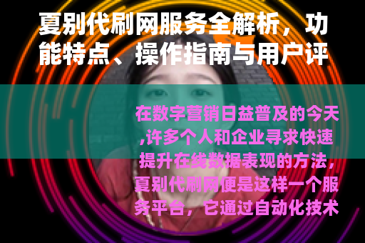 夏别代刷网服务全解析，功能特点、操作指南与用户评价