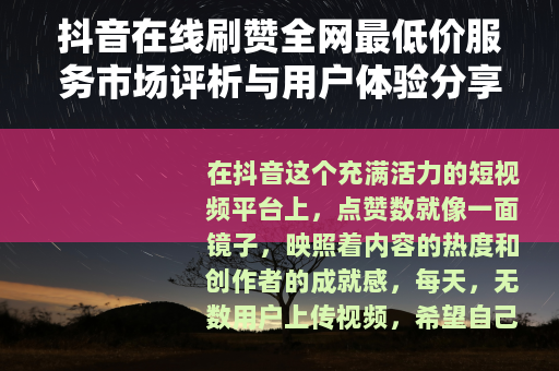 抖音在线刷赞全网最低价服务市场评析与用户体验分享指南